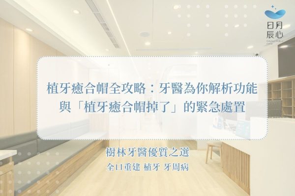 植牙癒合帽全攻略：牙醫為你解析功能與「植牙癒合帽掉了」的緊急處置