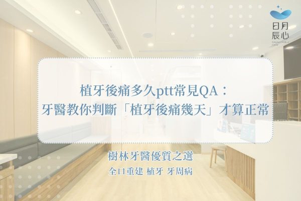 植牙後痛多久ptt常見QA：牙醫教你判斷「植牙後痛幾天」才算正常