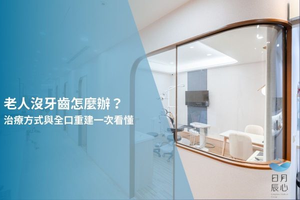 老人沒牙齒怎麼辦？治療方式與全口重建一次看懂